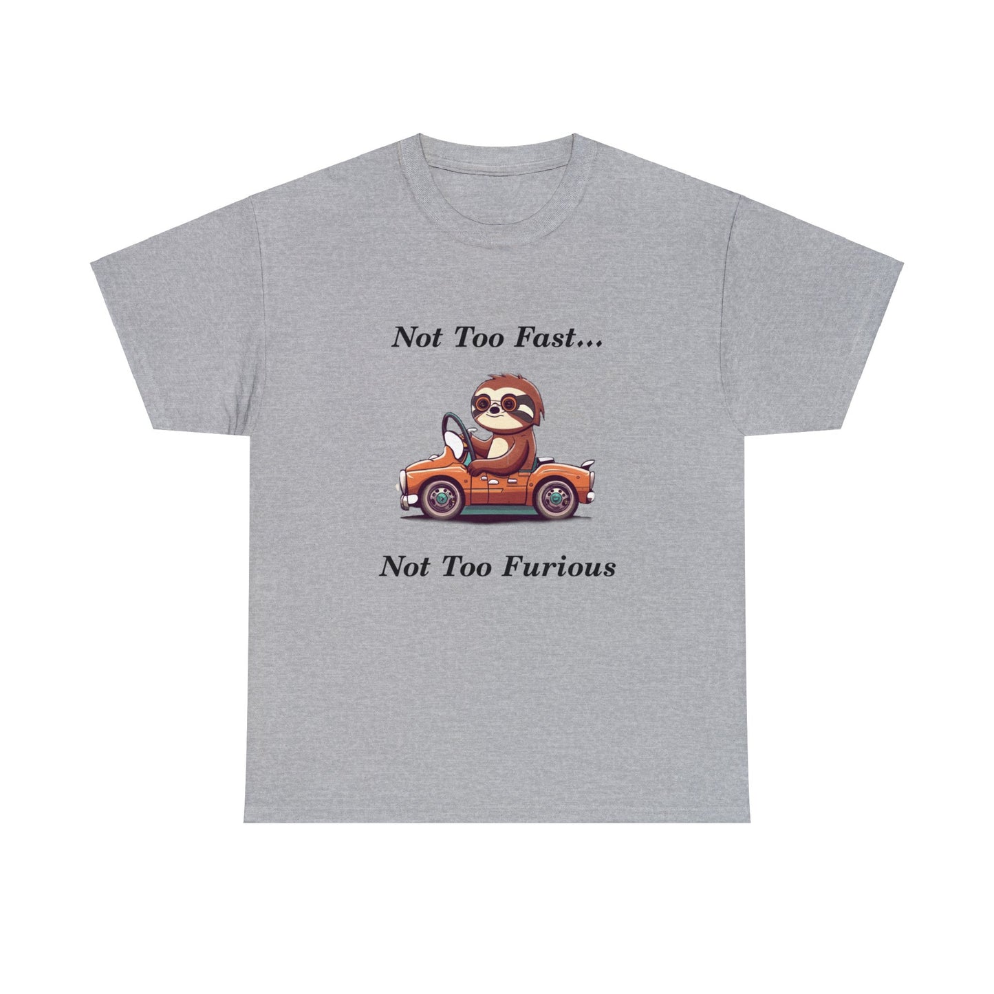 Funny Sloth T Shirt -  Not Too Fast Not Too Furious - Unisex Heavy Cotton Tee