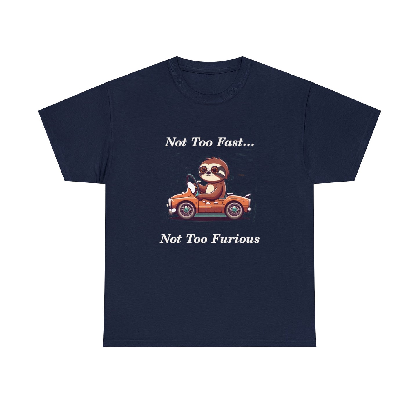 Funny Sloth T Shirt -  Not Too Fast Not Too Furious - Unisex Heavy Cotton Tee