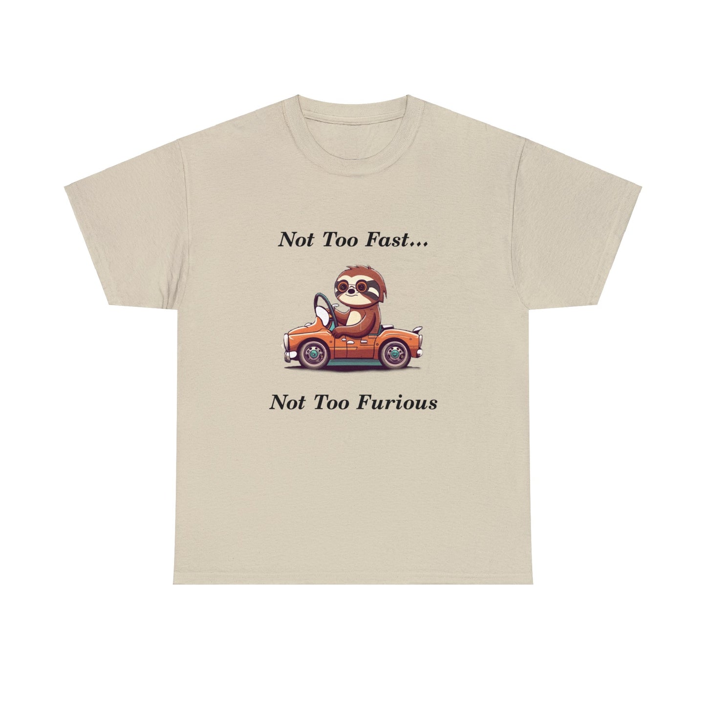 Funny Sloth T Shirt -  Not Too Fast Not Too Furious - Unisex Heavy Cotton Tee
