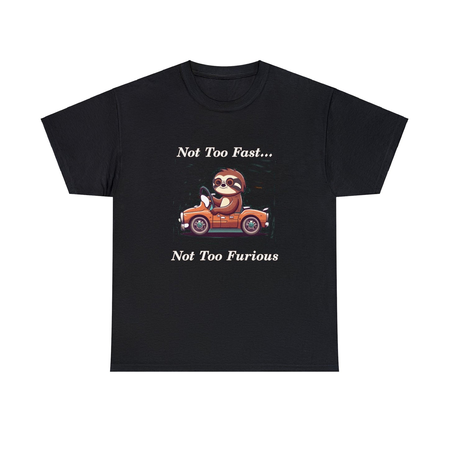 Funny Sloth T Shirt -  Not Too Fast Not Too Furious - Unisex Heavy Cotton Tee