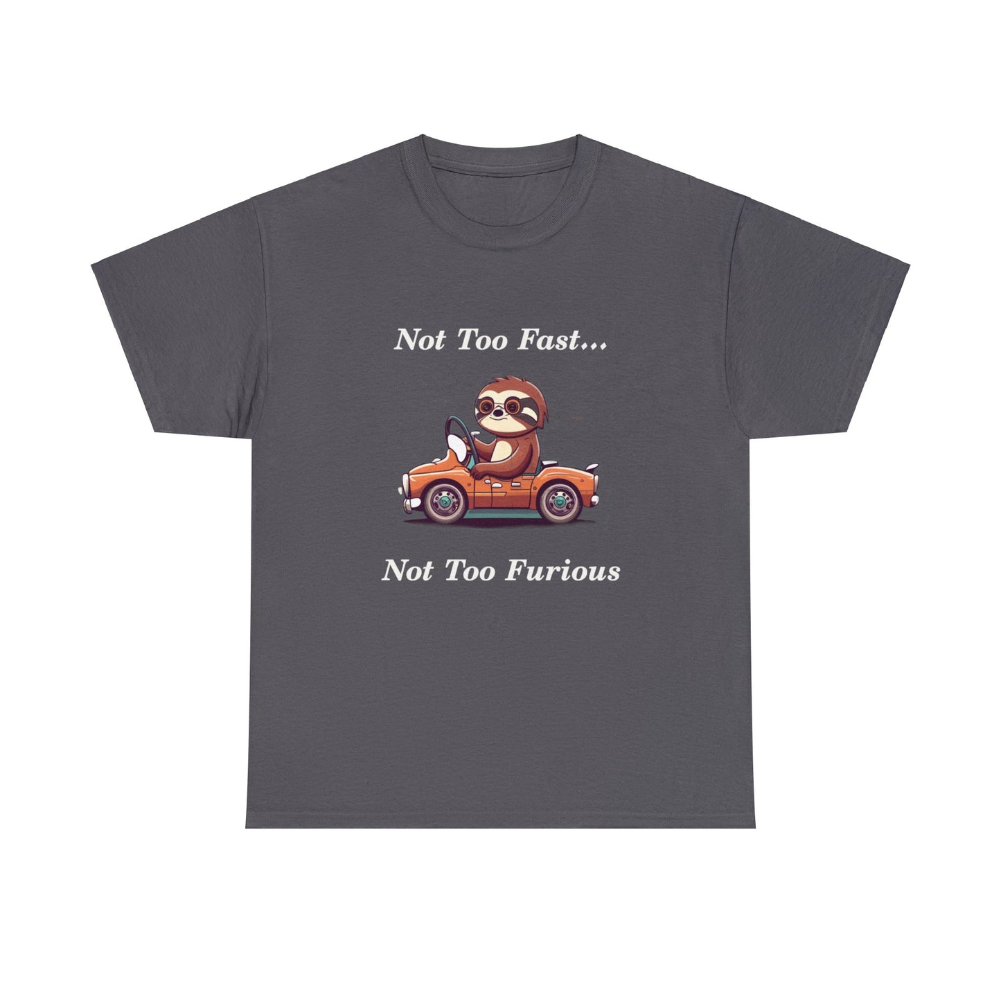 Funny Sloth T Shirt -  Not Too Fast Not Too Furious - Unisex Heavy Cotton Tee
