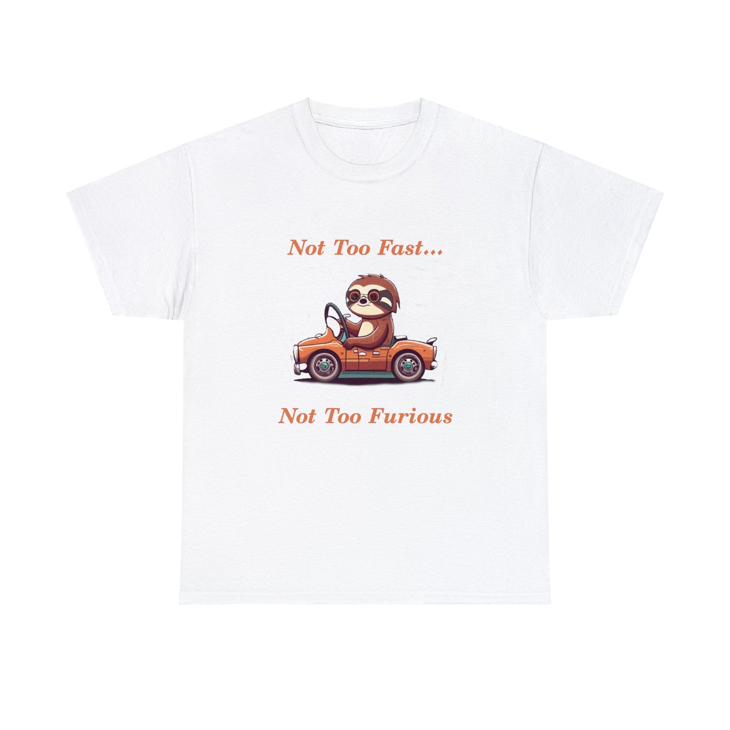 Funny Sloth T Shirt -  Not Too Fast Not Too Furious - Unisex Heavy Cotton Tee