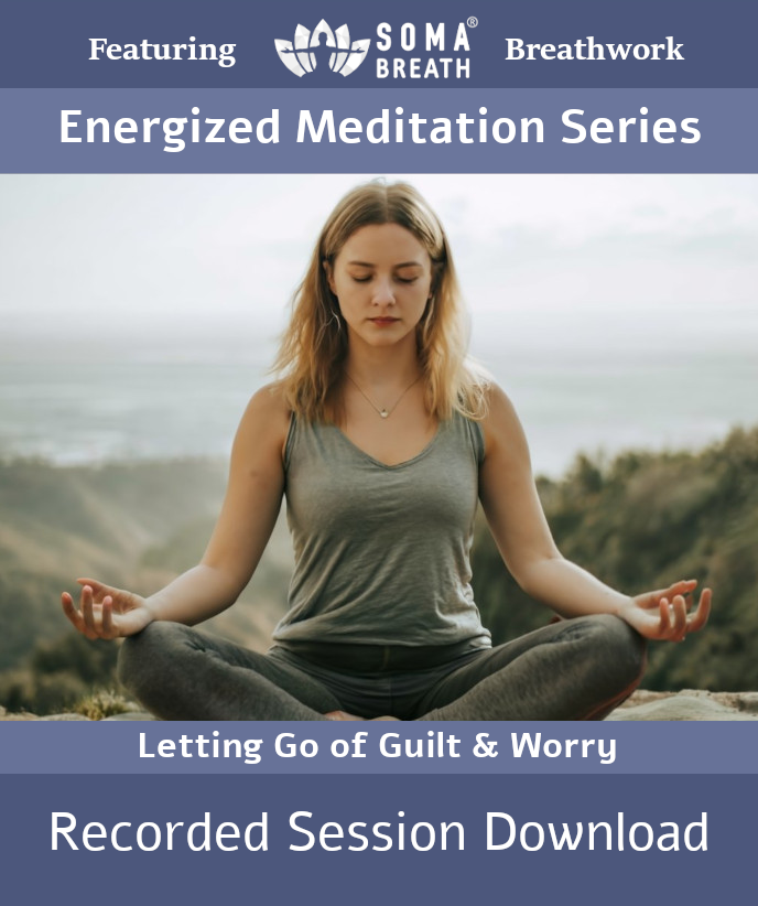 Energized Meditation SOMA Breath® Breathwork Session Letting Go of Guilt and Worry-Video RECORDING Digital Download